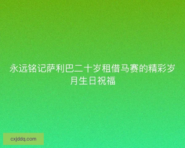 永远铭记萨利巴二十岁租借马赛的精彩岁月生日祝福